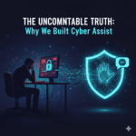 The Uncomfortable Truth: Why We Built Cyber Assist